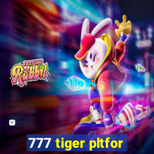 777 tiger pltfor